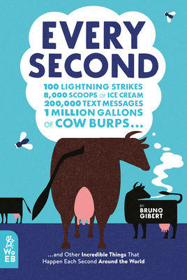 Every Second: 100 Lightning Strikes, 8,000 Scoops of Ice Cream, 200,000 Text Messages, 1 Million Gallons of Cow Burps ... and Other Incredible Things That Happen Each Second Around the World - Gibert, Bruno