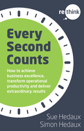 Every Second Counts: How to achieve business excellence, transform operational productivity and deliver extraordinary results