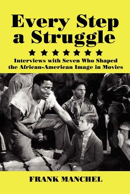 Every Step a Struggle: Interviews with Seven Who Shaped the African-American Image in Movies - Manchel, Frank