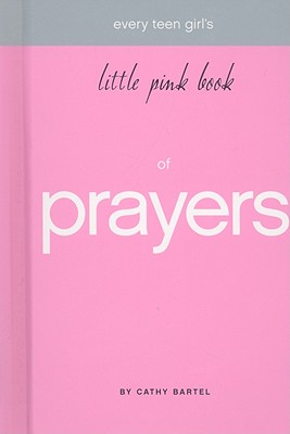 Every Teen Girl's Little Pink Book of Prayers - Bartel, Cathy