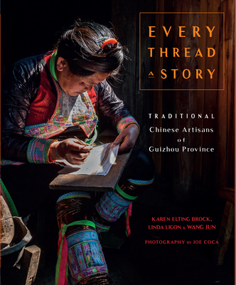 Every Thread a Story & the Secret Language of Miao Embroidery - Brock, Karen Elting, and Jun, Wang, and Li, Zeng