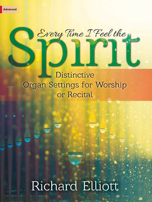 Every Time I Feel the Spirit: Distinctive Organ Settings for Worship or Recital - Elliott, Richard (Composer)