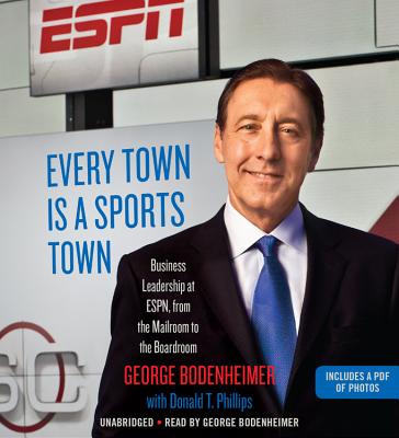 Every Town Is a Sports Town: Business Leadership at Espn, from the Mailroom to the Boardroom - Bodenheimer, George (Read by), and Phillips, Donald T