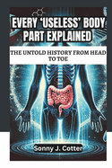 Every 'Useless' Body Part Explained: THE UNTOLD HISTORY FROM HEAD TO TOE: The Secret Science Behind Evolution's Most Mysterious Body Parts