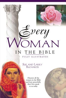 Every Woman in the Bible: Everything in the Bible Series - Richards, Sue W, and Richards, Lawrence O