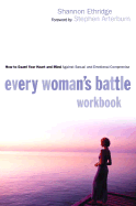 Every Woman's Battle Workbook: How to Guard Your Heart and Mind Against Sexual and Emotional Compromise