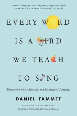 Every Word Is a Bird We Teach to Sing: Encounters with the Mysteries and Meanings of Language - Tammet, Daniel