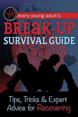 Every Young Adult's Breakup Survival Guide: Tips, Tricks & Expert Advice for Recovering - Atlantic Publishing Group Inc