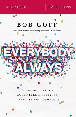 Everybody, Always Bible Study Guide: Becoming Love in a World Full of Setbacks and Difficult People - Goff, Bob