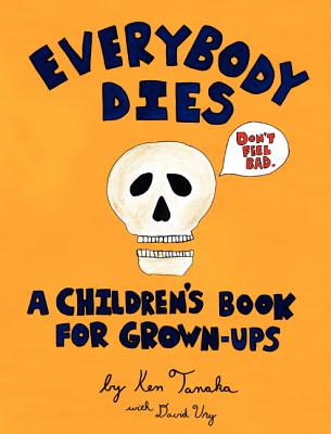 Everybody Dies: A Children's Book for Grown-Ups - Tanaka, Ken, and Ury, David