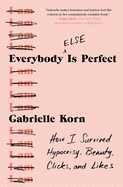 Everybody (Else) Is Perfect: How I Survived Hypocrisy, Beauty, Clicks, and Likes