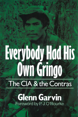 Everybody Had His Own Gringo: The CIA and the Contras - Garvin, Glenn