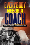 Everybody Needs A Coach: Overcoming The Odds In Your Life