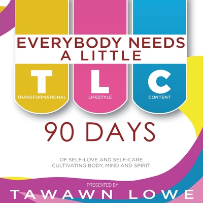 Everybody Needs A Little TLC 90 Days of Self-Love and Self-Care Cultivating Body, Mind, and Spirit - Lowe