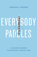 Everybody Paddles (3rd Edition): A Leader's Blueprint for Creating a Unified Team