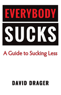 Everybody Sucks - A Guide to Sucking Less