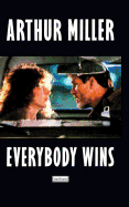 "Everybody Wins": A Screenplay - Miller, Arthur