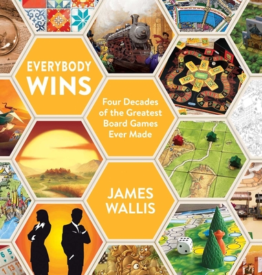 Everybody Wins: Four Decades of the Greatest Board Games Ever Made - Wallis, James
