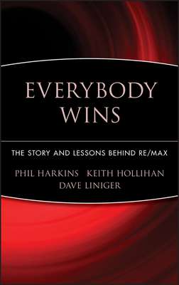 Everybody Wins: The Story and Lessons Behind Re/Max - Harkins, Phil, and Hollihan, Keith, and Liniger, Dave (Foreword by)