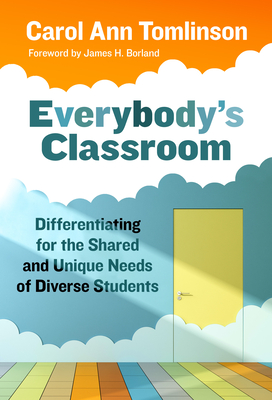 Everybody's Classroom: Differentiating for the Shared and Unique Needs of Diverse Students - Tomlinson, Carol Ann, and Borland, James H (Foreword by)