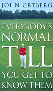 Everybody's Normal Till You Get to Know Them - Ortberg, John