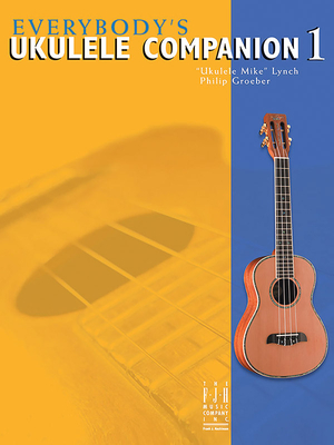 Everybody's Ukulele Companion: Book 1 - Lynch, Ukulele Mike (Composer), and Groeber, Philip (Composer)