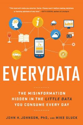 Everydata: The Misinformation Hidden in the Little Data You Consume Every Day - Johnson, John H