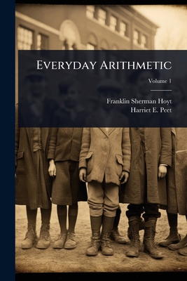 Everyday Arithmetic - Hoyt, Franklin Sherman, and Harriet E Peet (Creator)