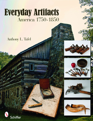 Everyday Artifacts: America 1750-1850 - Tafel, Anthony L