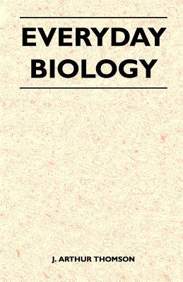 Everyday Biology - Thomson, J Arthur