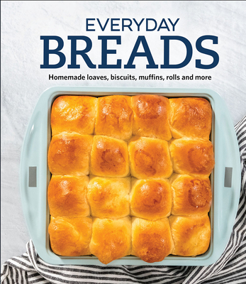 Everyday Breads: Homemade Loaves, Biscuits, Muffins, Rolls and More - Publications International Ltd