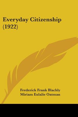 Everyday Citizenship (1922) - Blachly, Frederick Frank, and Oatman, Miriam Eulalie