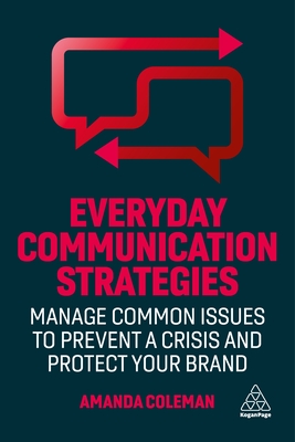 Everyday Communication Strategies: Manage Common Issues to Prevent a Crisis and Protect Your Brand - Coleman, Amanda