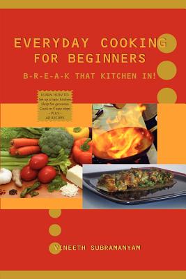 Everyday Cooking for Beginners: Break that kitchen in! - Subramanyam, Vineeth