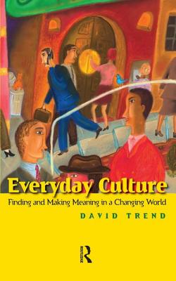 Everyday Culture: Finding and Making Meaning in a Changing World - Trend, David