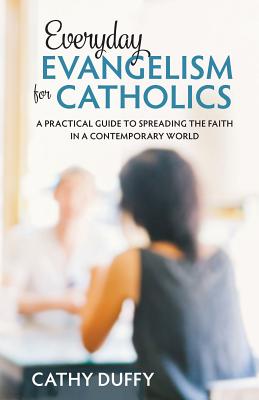 Everyday Evangelism for Catholics: A Practical Guide to Spreading the Faith in a Contemporary World - Duffy, Cathy