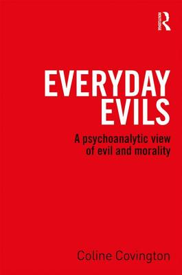 Everyday Evils: A psychoanalytic view of evil and morality - Covington, Coline