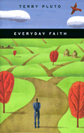 Everyday Faith: Practical Essays on Personal Faith and the Ethical Choices We Face in Daily Life (from the Pages of the Akron Beacon Journal)
