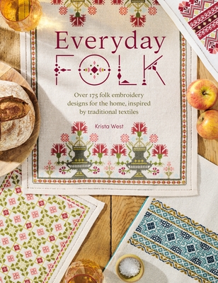 Everyday Folk: Over 175 Folk Embroidery Designs for the Home, Inspired by Traditional Textiles - West, Krista