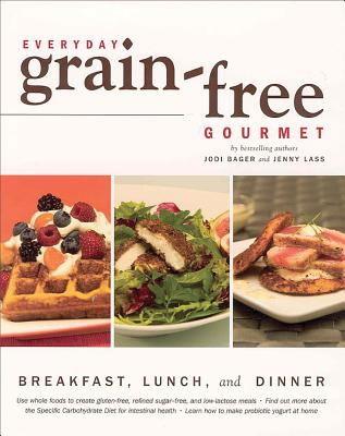 Everyday Grain-Free Gourmet: Breakfast, Lunch and Dinner - Bager, Jodi, and Lass, Jenny