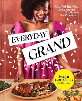 Everyday Grand: Soulful Recipes for Celebrating Life's Big and Small Moments: A Cookbook - Delk Adams, Jocelyn, and Massov, Olga