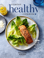 Everyday Healthy Cookbook: 120+ Fresh, Flavorful Recipes for Every Meal