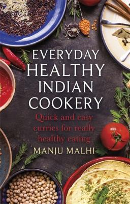 Everyday Healthy Indian Cookery: Quick and easy curries for really healthy eating - Malhi, Manju