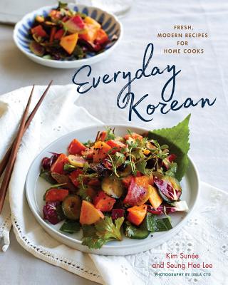 Everyday Korean: Fresh, Modern Recipes for Home Cooks - Sunee, Kim, and Lee, Seung-Hee