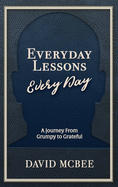 Everyday Lessons Every Day: A Journey From Grumpy to Grateful
