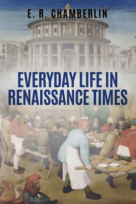 Everyday Life in Renaissance Times - Chamberlin, E R