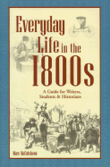 Everyday Life in the 1800s: A Guide for Writers, Students & Historians