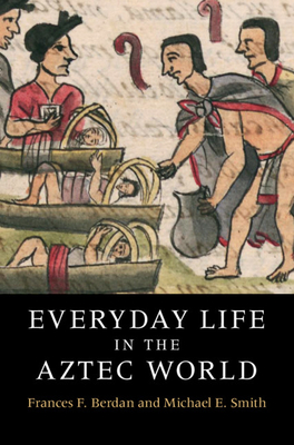 Everyday Life in the Aztec World - Berdan, Frances F., and Smith, Michael E.
