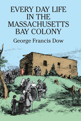 Everyday Life in the Massachusetts Bay Colony - Dow, George Francis