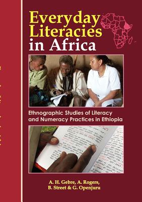 Everyday Literacies in Africa. Ethnographic Studies of Literacy and Numeracy Practices in Ethiopia - Gebre, Alemayehu Hailu, and Rogers, Alan, and Street, Brian